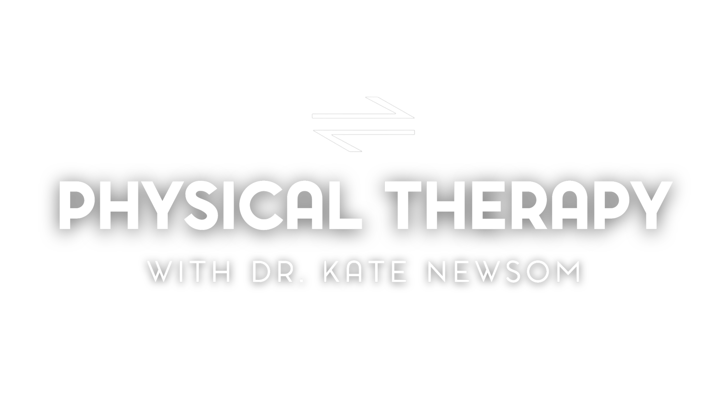 Black background with white text that reads, "Physical Therapy with Dr. Kate Newsom," accompanied by a stylized arrow graphic above the text.