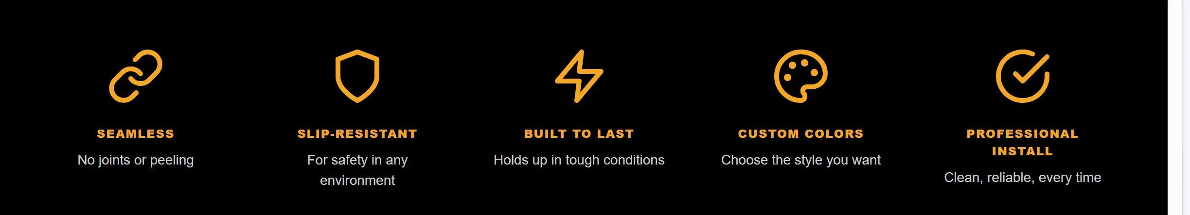 Features and benefits of a product, including seamless design, slip resistance, durability, custom colors, and professional installation.