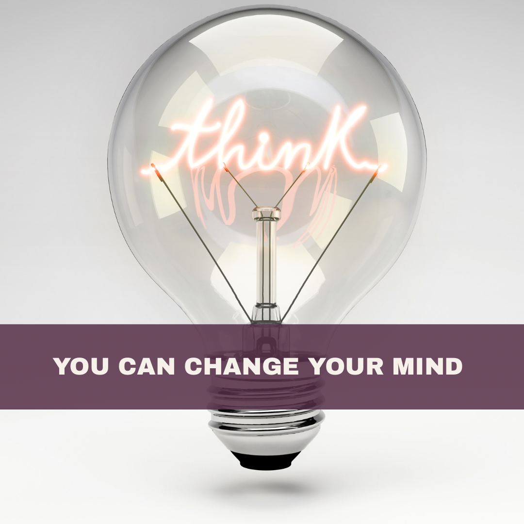 YOU CAN CHANGE YOUR MIND…