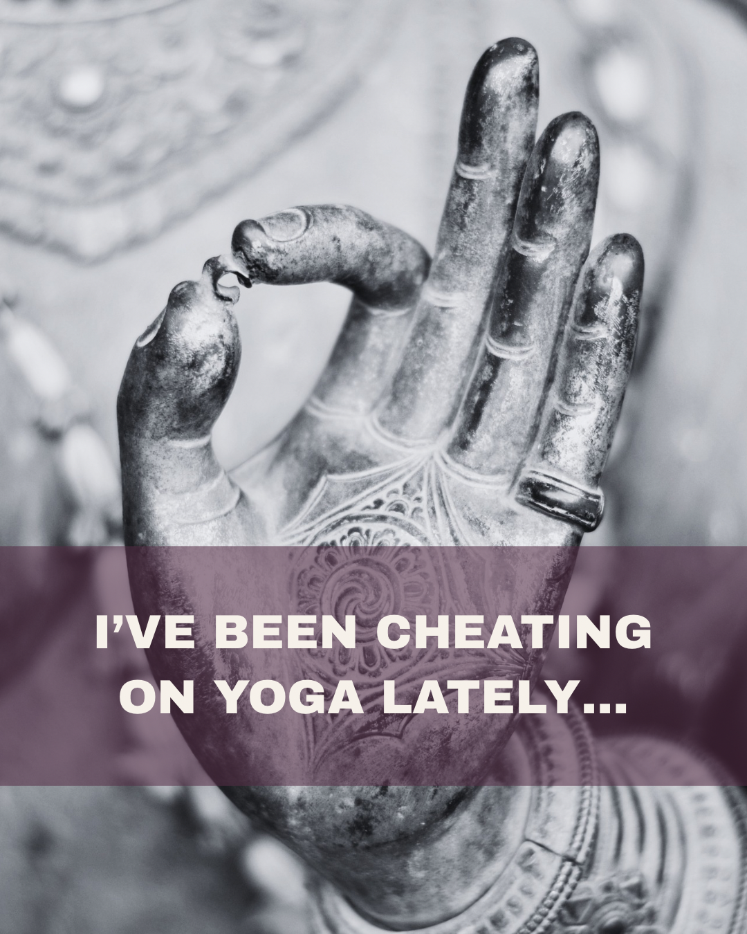 I HAVE BEEN CHEATING ON YOGA LATELY…