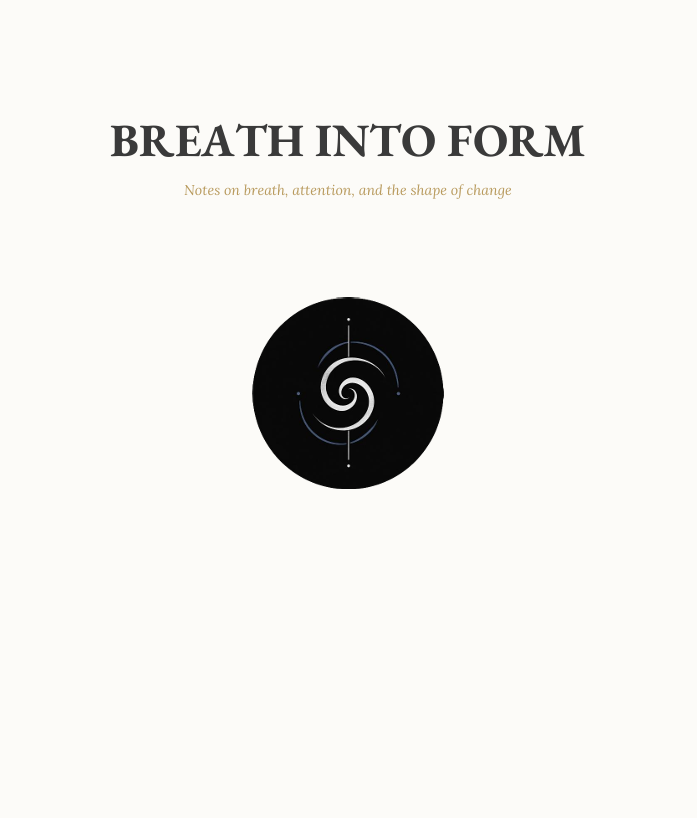 Breath Into Form - Notes on breath, attention, and the shape of change