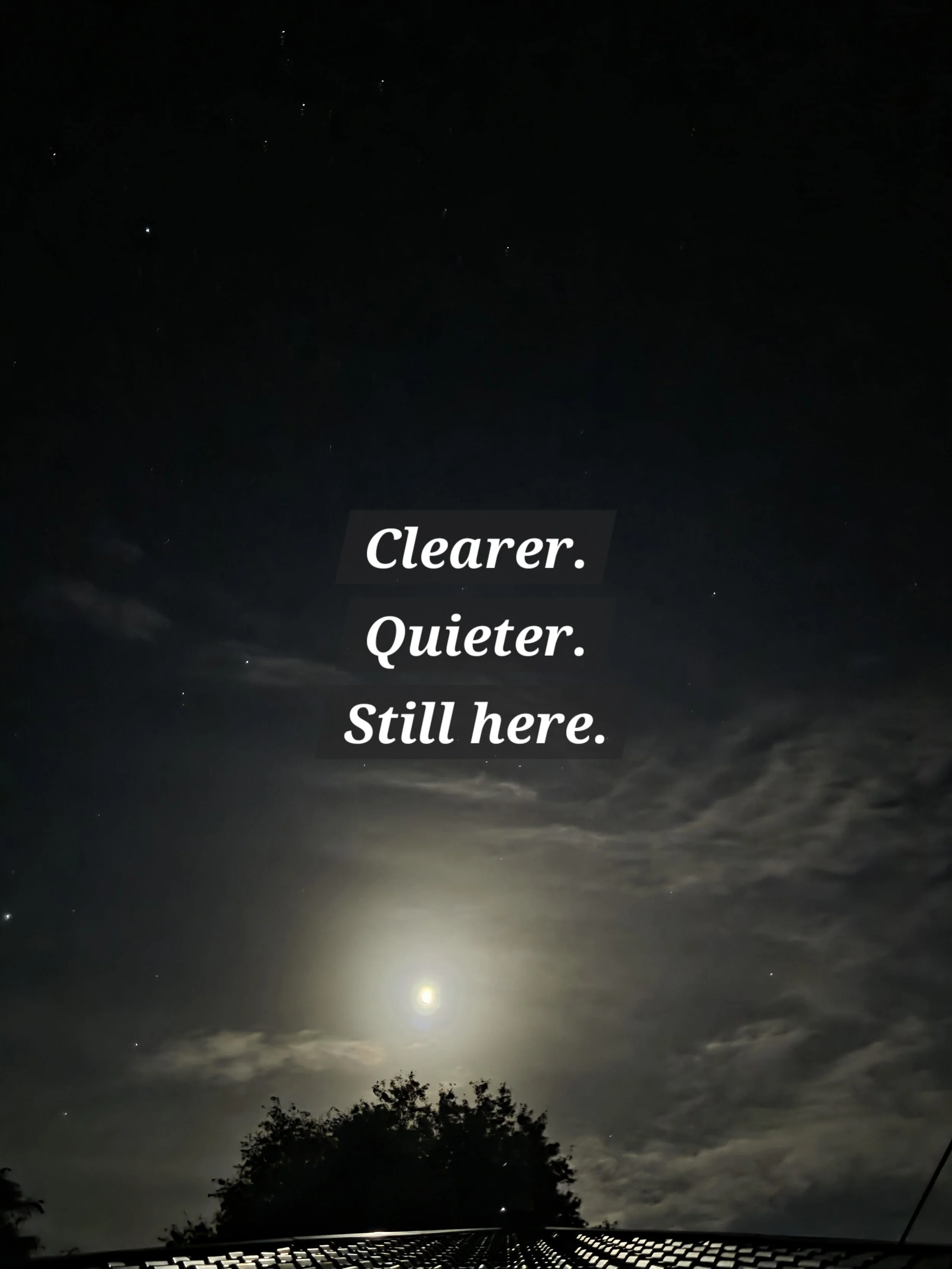 Clearer. Quieter. Still here.
