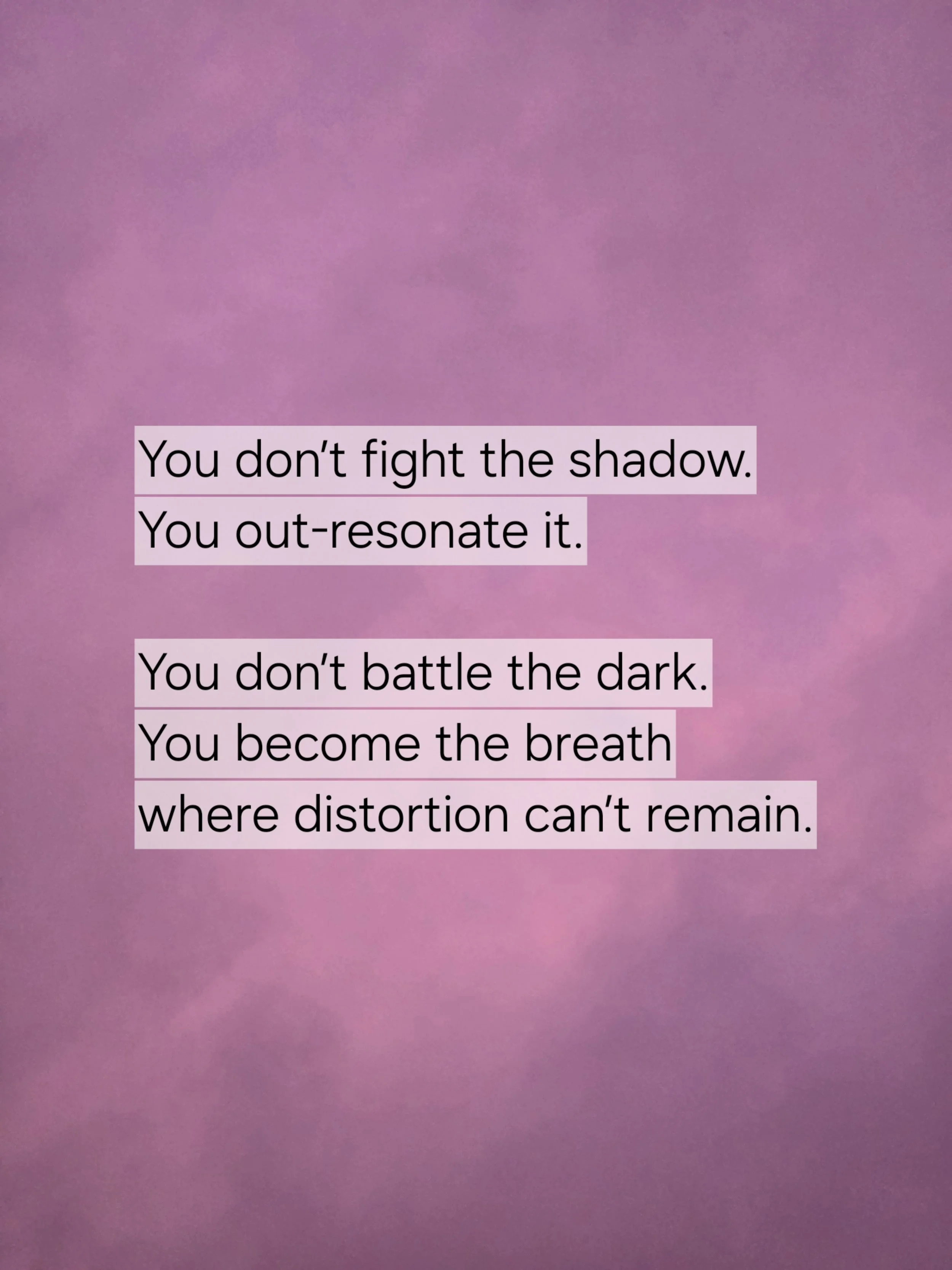 Inspirational quote on a pink cloudy background that reads: "You don’t fight the shadow. You out-resonate it. You don’t battle the dark. You become the breath where distortion can’t remain."