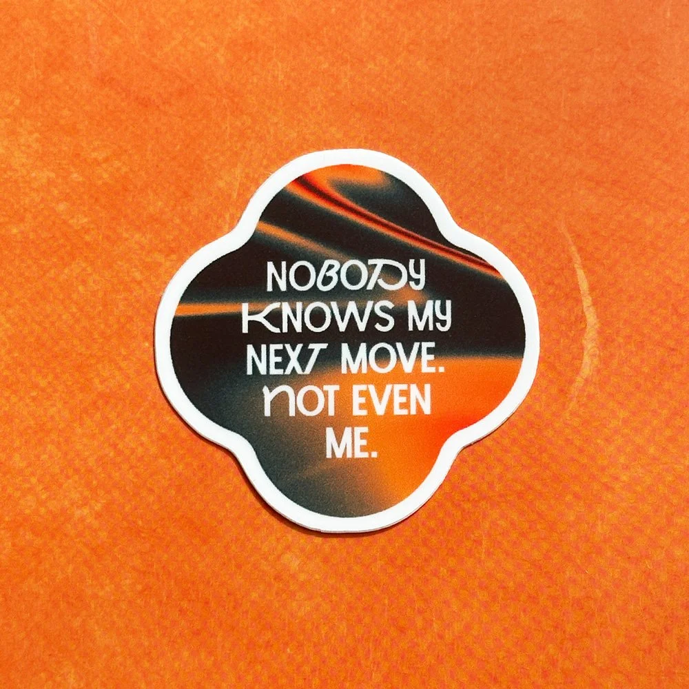Nobody knows my next move, not even me – Sticker