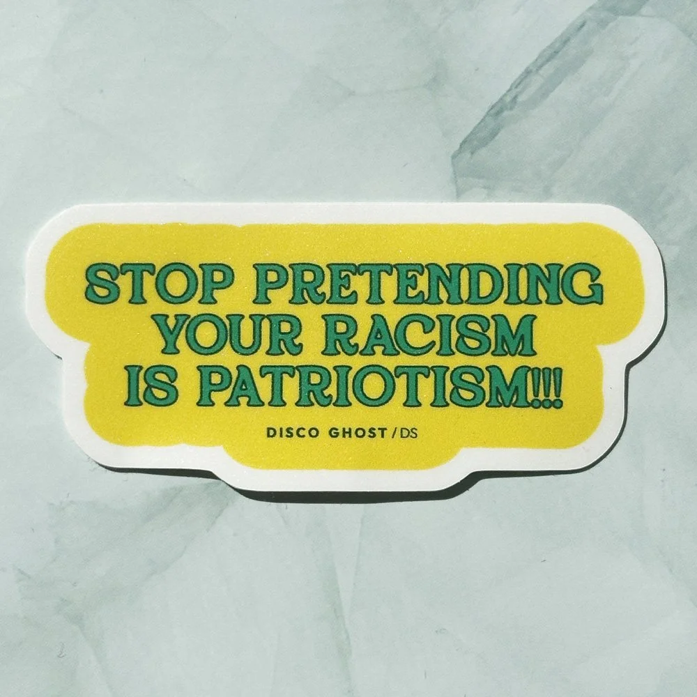 Stop pretending your racism is patriotism – Sticker
