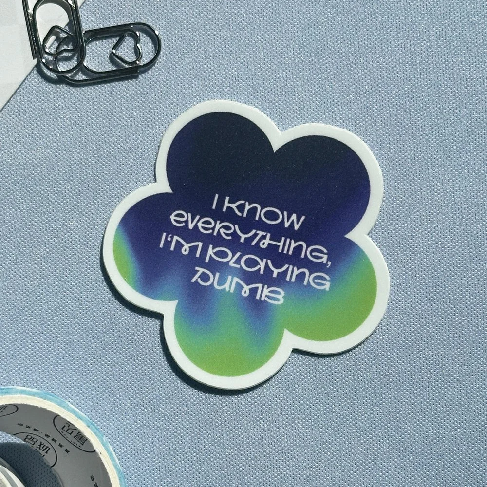 I know everything, I'm playing dumb – Sticker