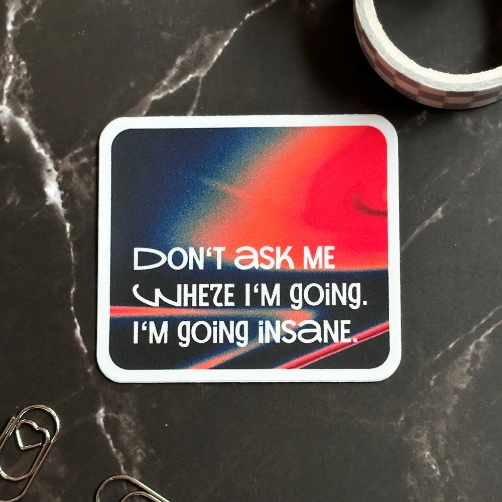Don't ask me where I'm going, I'm going insane – Sticker