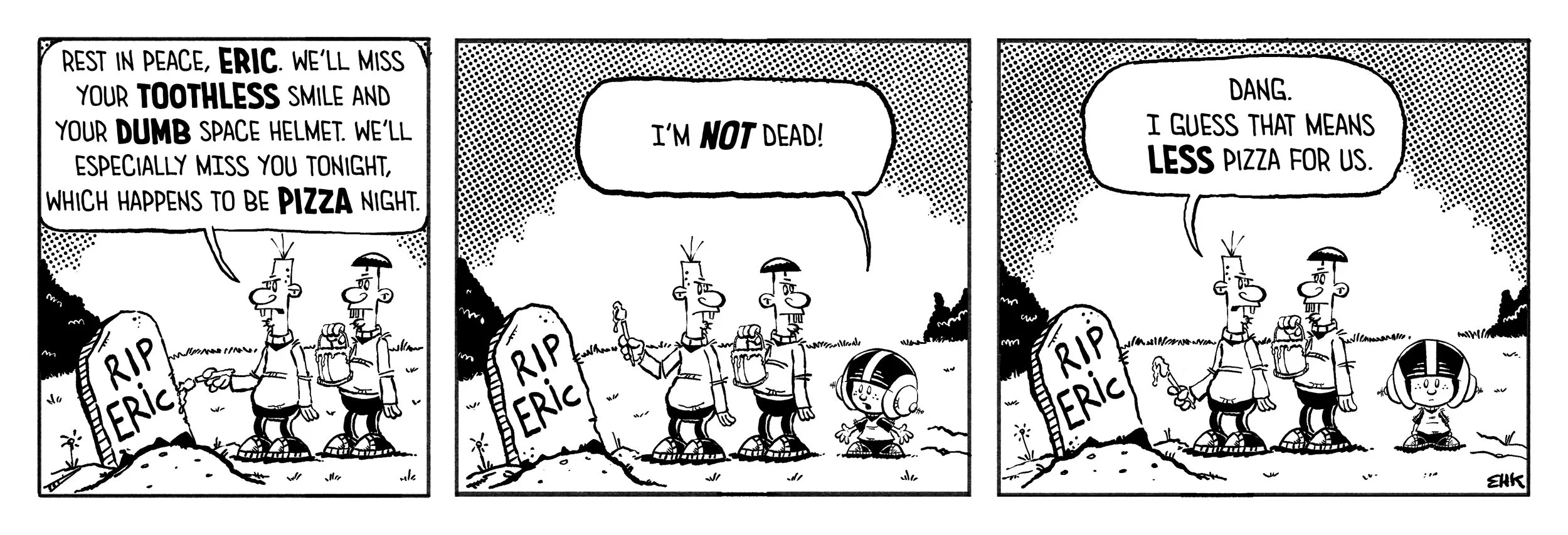 Comic strip with three panels. In the first panel, two characters are standing next to a gravestone that reads 'RIP Eric'. One character is speaking, saying they will miss Eric's smile and helmet. In the second panel, the character voices that they are not dead, and the other characters look surprised. The character is wearing a helmet and is holding a small umbrella, with a speech bubble saying, 'I'm not dead!' In the third panel, the characters continue the conversation, and one comments that the news means they will have less pizza. The characters are in a grassy outdoor setting, with trees and hills in the background.