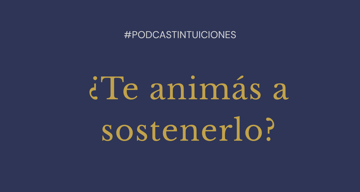 Episodio 04: ¿Te animás a sostenerlo?