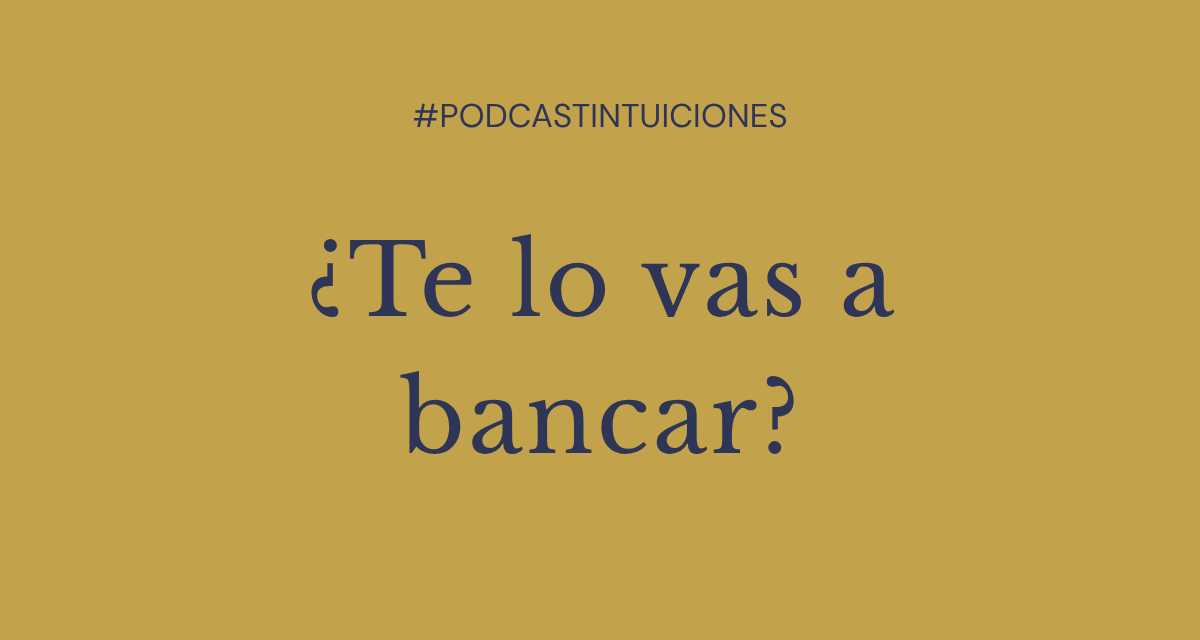 Episodio 5: ¿Te lo vas a bancar?