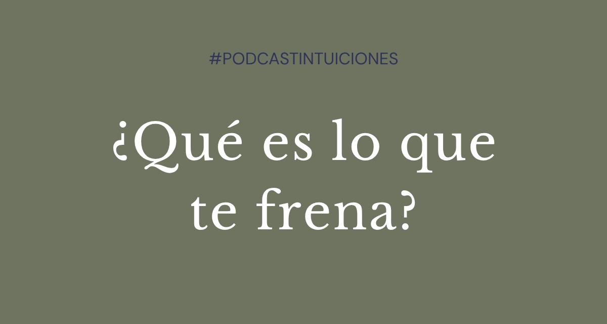 Episodio 6: ¿Qué es lo que te frena?