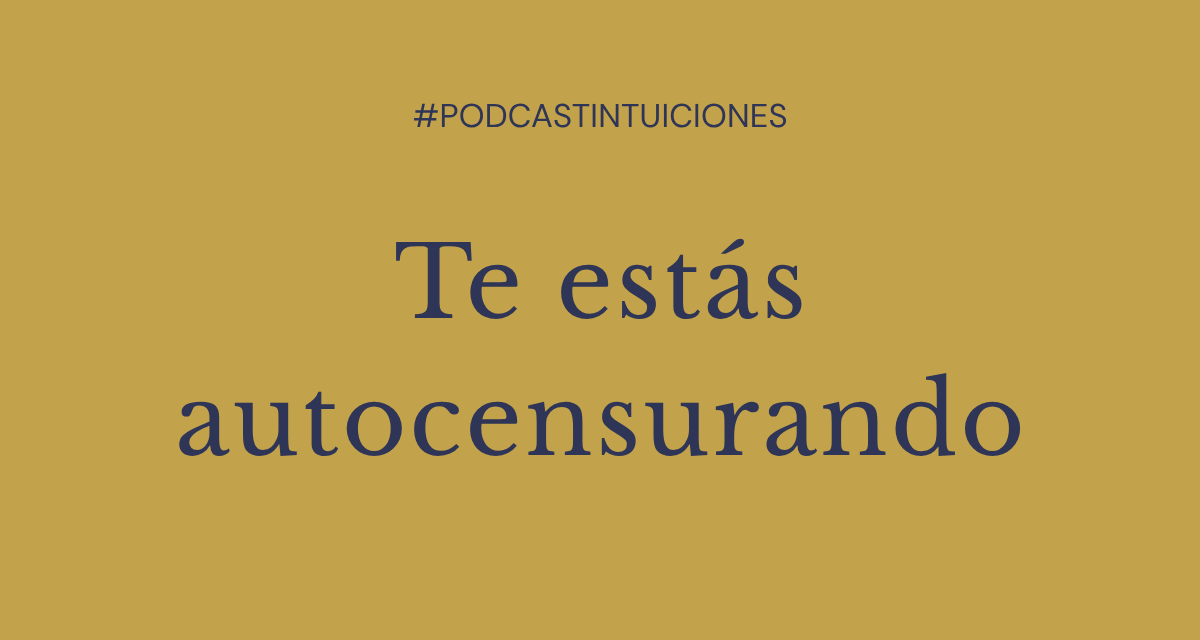 Episodio 10: Te estás autocensurando