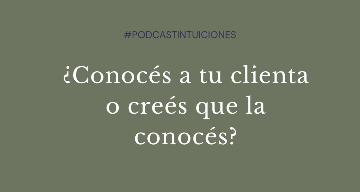 &nbsp;EPISODIO 14 ¿Conocés a tu clienta o creés que la conocés?