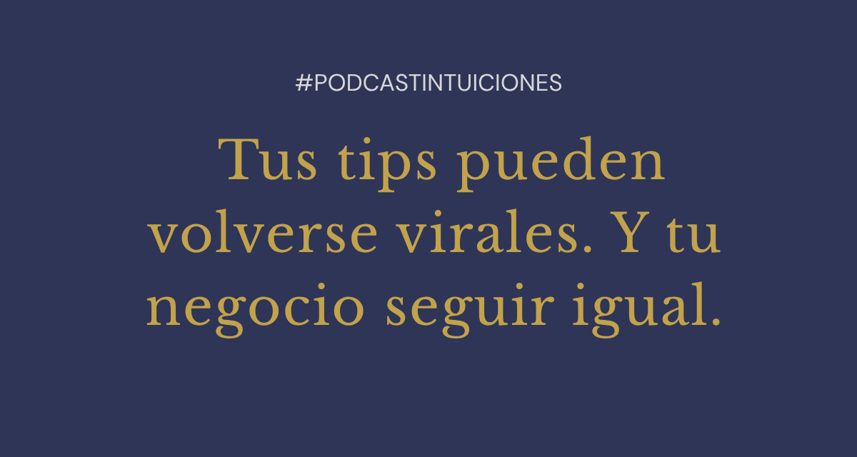 Episodio 15: tus tips pueden volverse virales. Y tu negocio seguir igual.