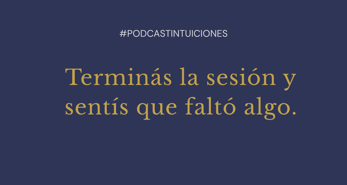 EPISODIO 18: Terminás la sesión y sentís que faltó algo.