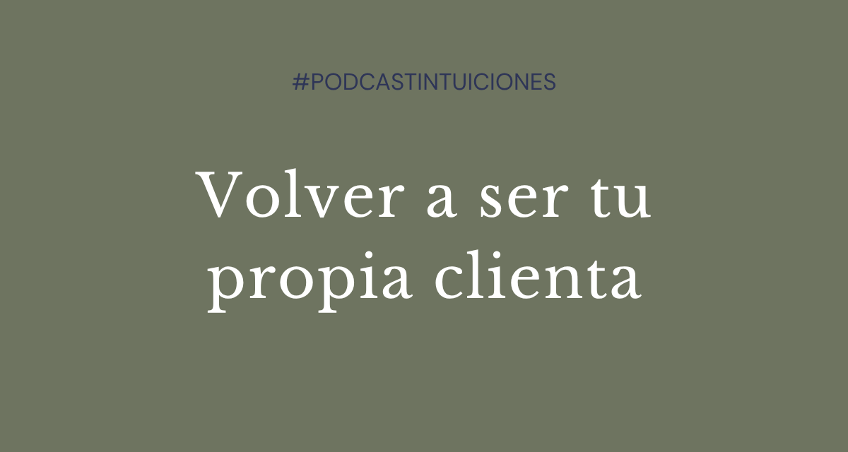 Episodio 20: Volver a ser tu propia clienta