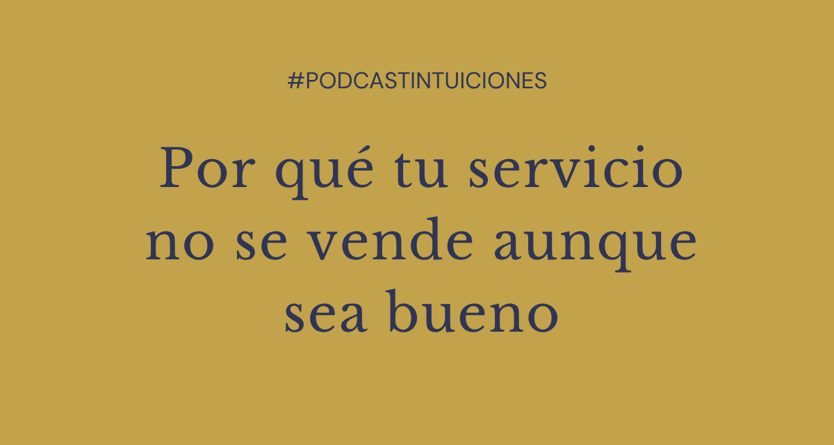 Episodio 22: Por qué tu servicio no se vende aunque sea bueno