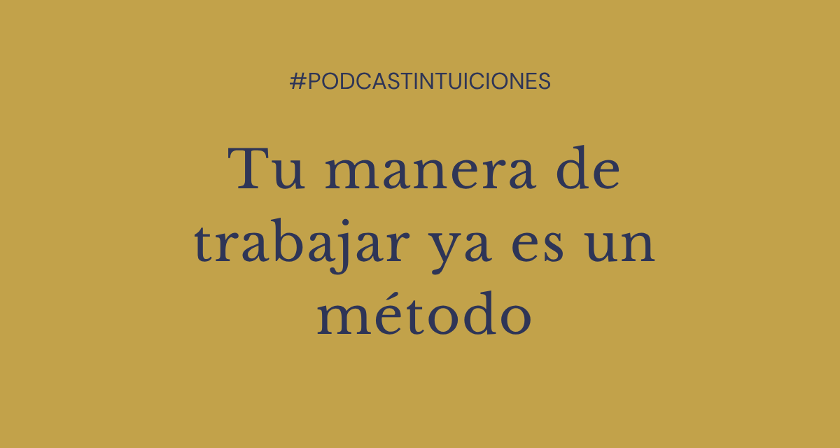 Episodio 25: Tu manera de trabajar ya es un método