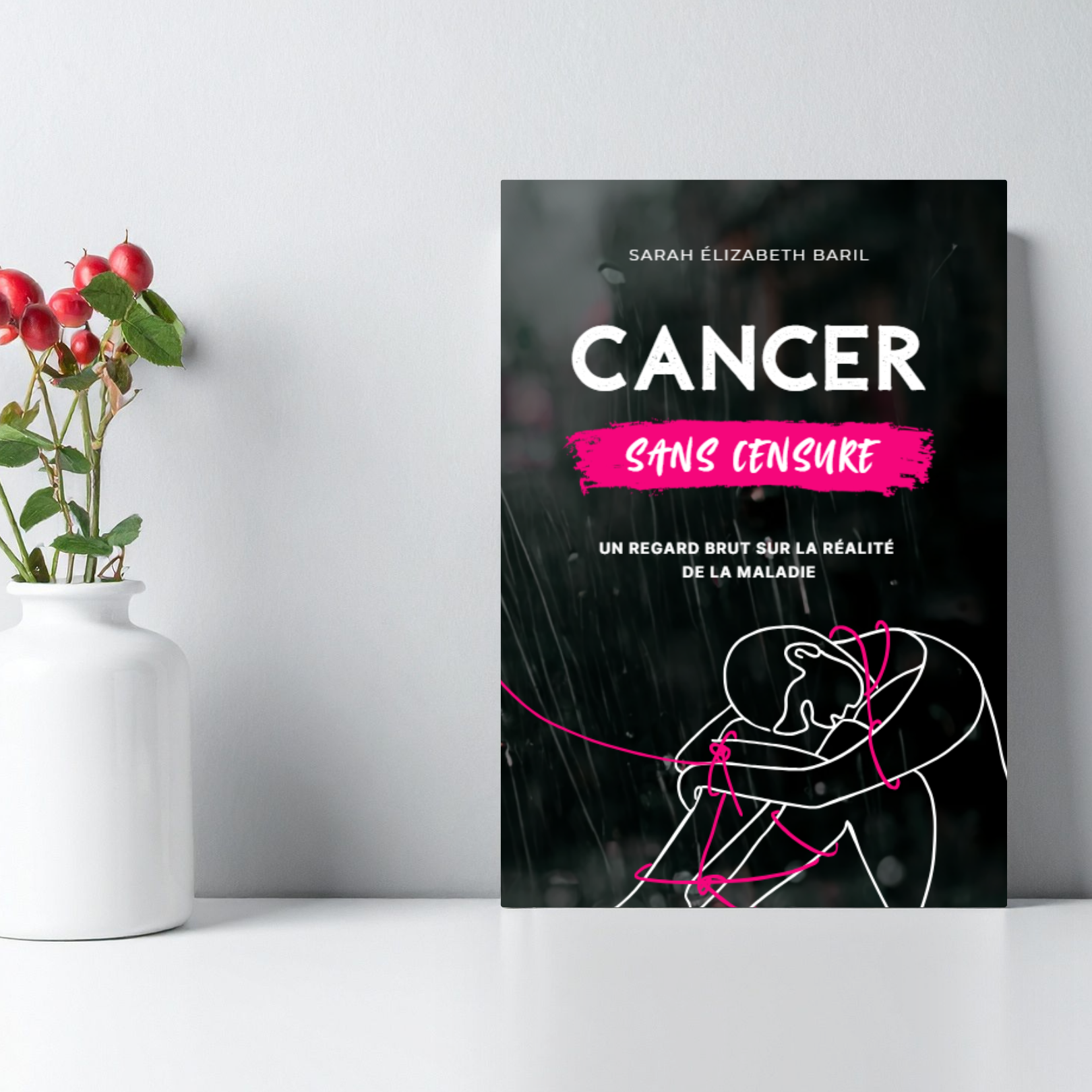 Couverture d'un livre intitulé «Cancer sans censure» écrit par Sarah Elizabeth Baril, avec une illustration stylisée d'une personne en train de pleurer, sur un fond sombre. La photo est prise sur une surface blanche avec un vase blanc contenant des baies rouges et des feuilles à côté.
