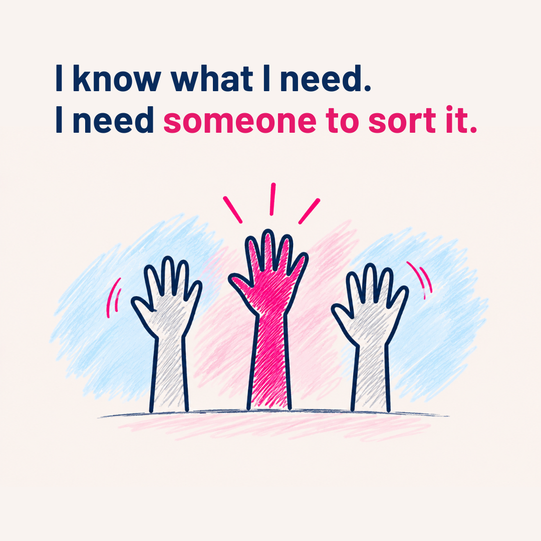 I know what I need. I need someone to do it – hand-drawn illustration of raised hands, with one highlighted in pink.