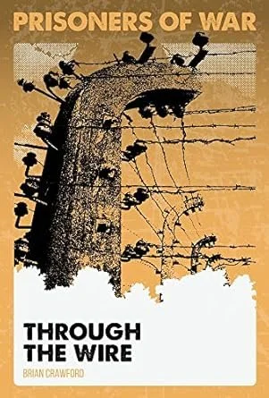 Cover of a book titled "Prisoners of War Through the Wire" by Brian Crawford, with a graphic illustration of prisoners behind barbed wire and watchtower silhouettes.