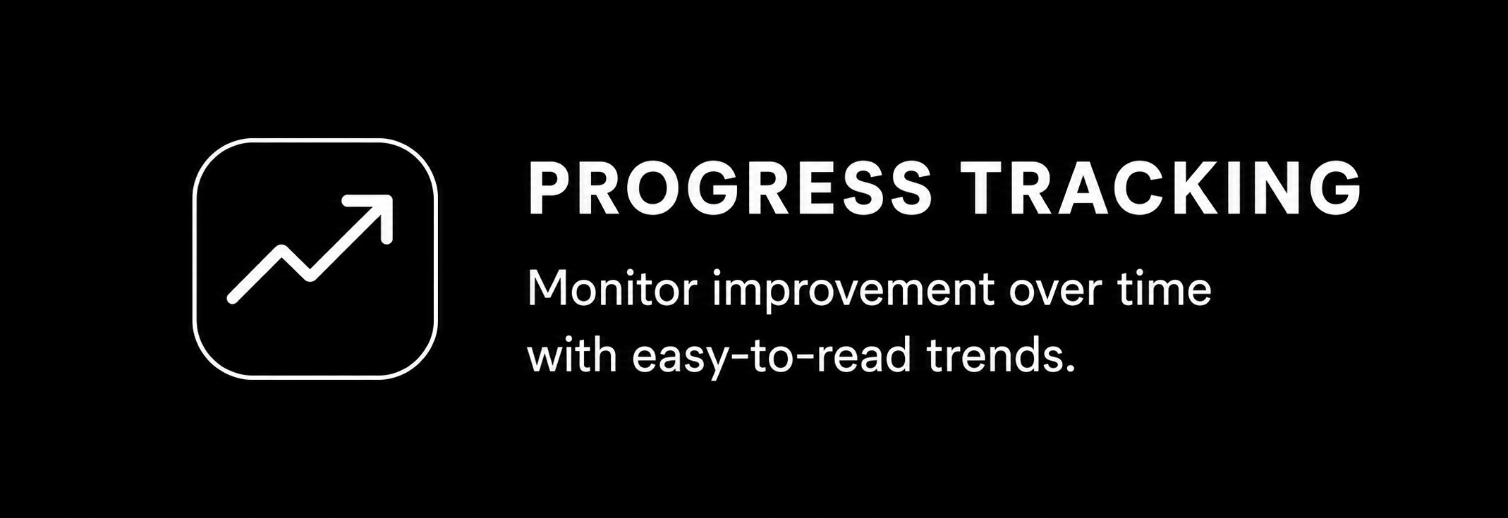 Black background with white text and icon. An upward trending arrow icon inside a square outlines, next to text that reads 'Progress Tracking' and 'Monitor improvement over time with easy-to-read trends.'