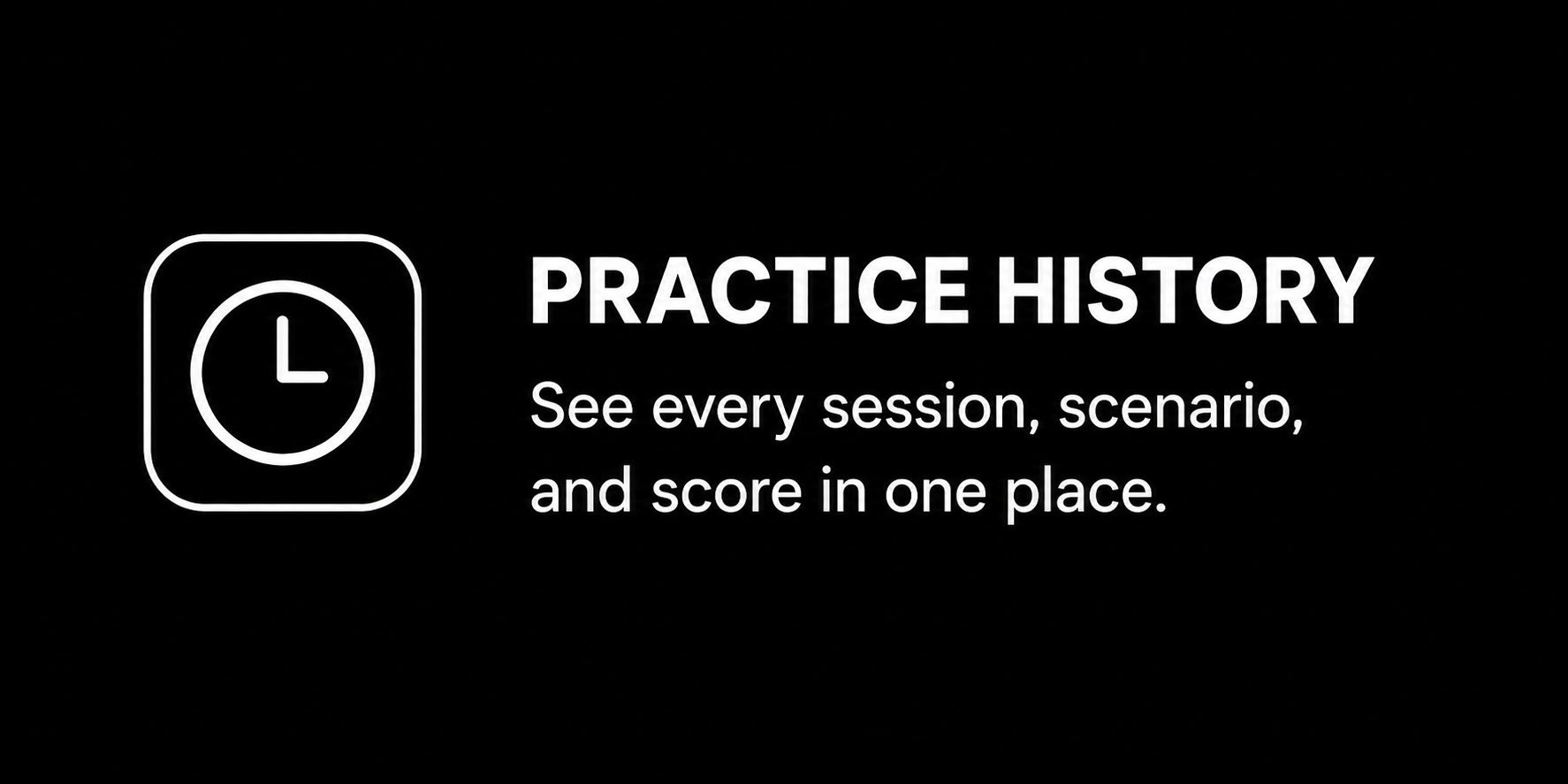 A digital screen displaying a practice history feature, with a clock icon, and the text 'Practice History' and 'See every session, scenario, and score in one place'.