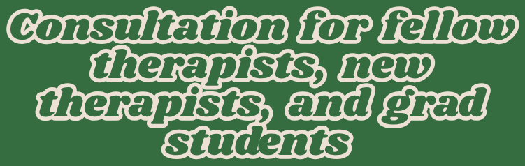Text reading 'Consultation for fellow therapists, new therapists, and grad students' in bold, stylized font.