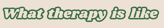 Text saying 'What therapy is like' in green and beige with a retro font