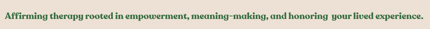 Text on a beige background reads: 'Affirming therapy rooted in empowerment, meaning-making, and honoring your lived experience.'