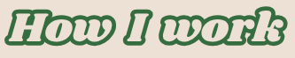 Text that reads 'How I work' with a green and white background.