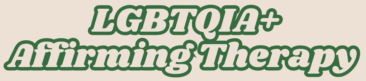 Text that reads "LGBTQIA+ Affirming Therapy" in bold, stylized font with a green outline on a beige background.