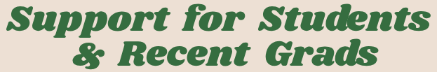 Text reading 'Support for Students & Recent Grads' in green font on a beige background.