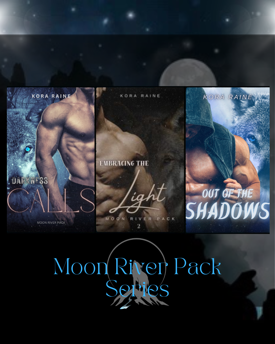 Book covers from the Moon River Pack Series by Kora Raine, including "Darkness Calls," "Embracing the Light," and "Out of the Shadows," featuring a wolf, a shirtless man, and a muscular man with a wolf, with a night sky in the background.