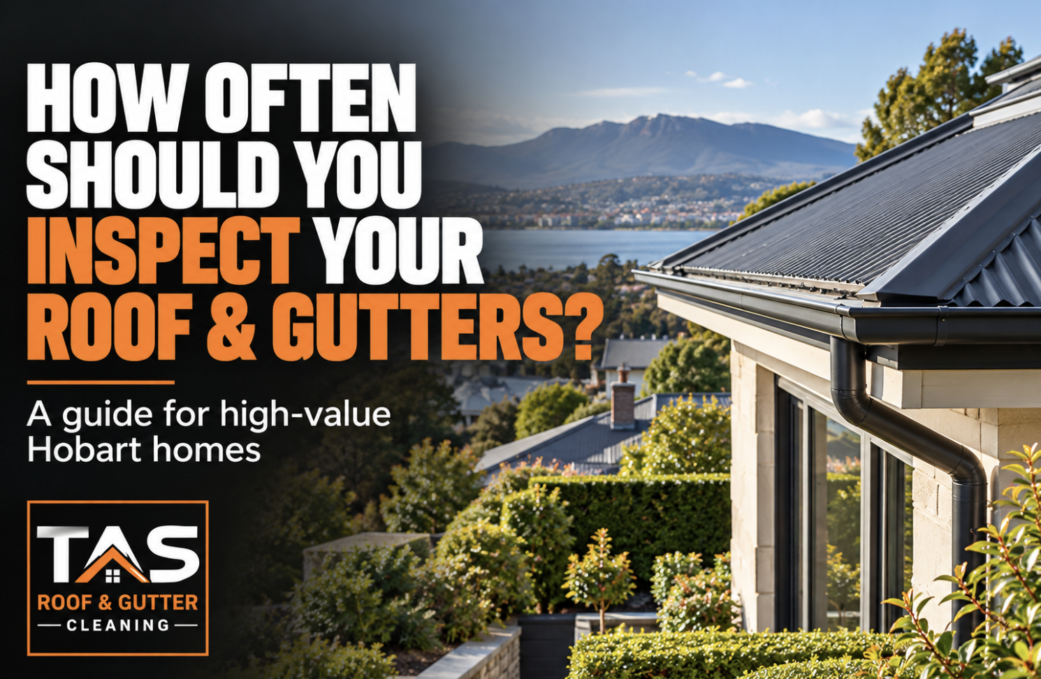 How Often Should a High-Value Hobart Home Have Its Roof and Gutters Inspected?