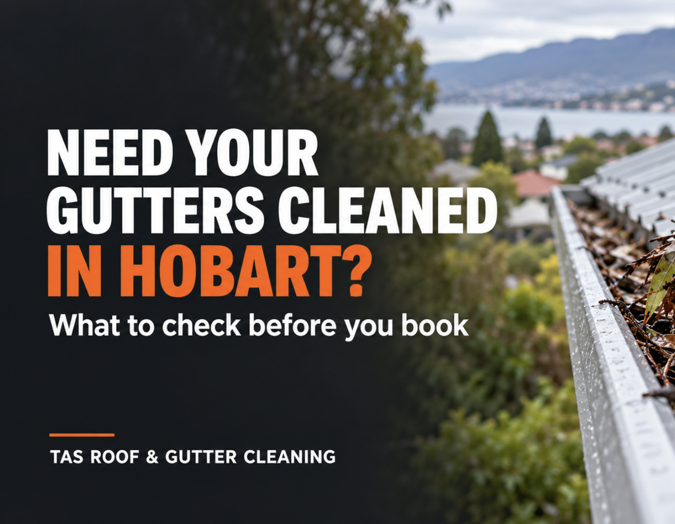 Need Your Gutters Cleaned in Hobart? What to Check Before You Book