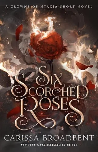 Book cover: Six Scorched Roses (Crowns of Nyaxia) by Carissa Broadbent