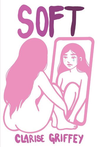 Book cover: Soft: A Collection of Poems about Tenderness in a Hard World by CLARISE. GRIFFEY