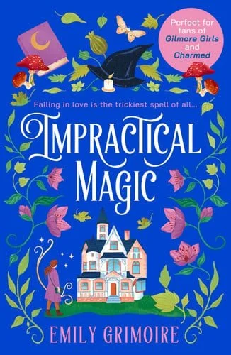 Book cover: Impractical Magic: Gilmore Girls meets Charmed in 2025 – this is the cosiest, small-town second-chance romance you’ll read! (Oak Haven Witches) (Book 1) by Grimoire, Emily