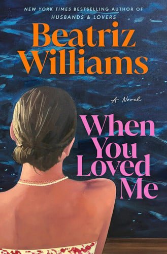 Book cover: When You Loved Me A Novel by Beatriz Williams