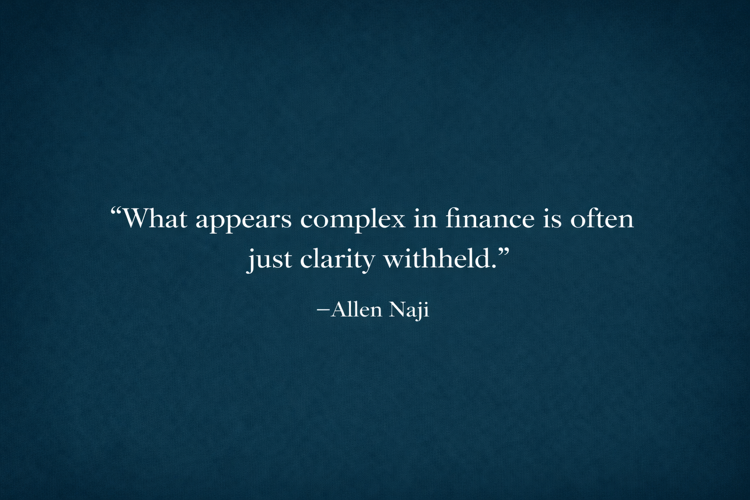A quote on a dark blue background that reads, "What appears complex in finance is often just clarity withheld." - Allen Naji.