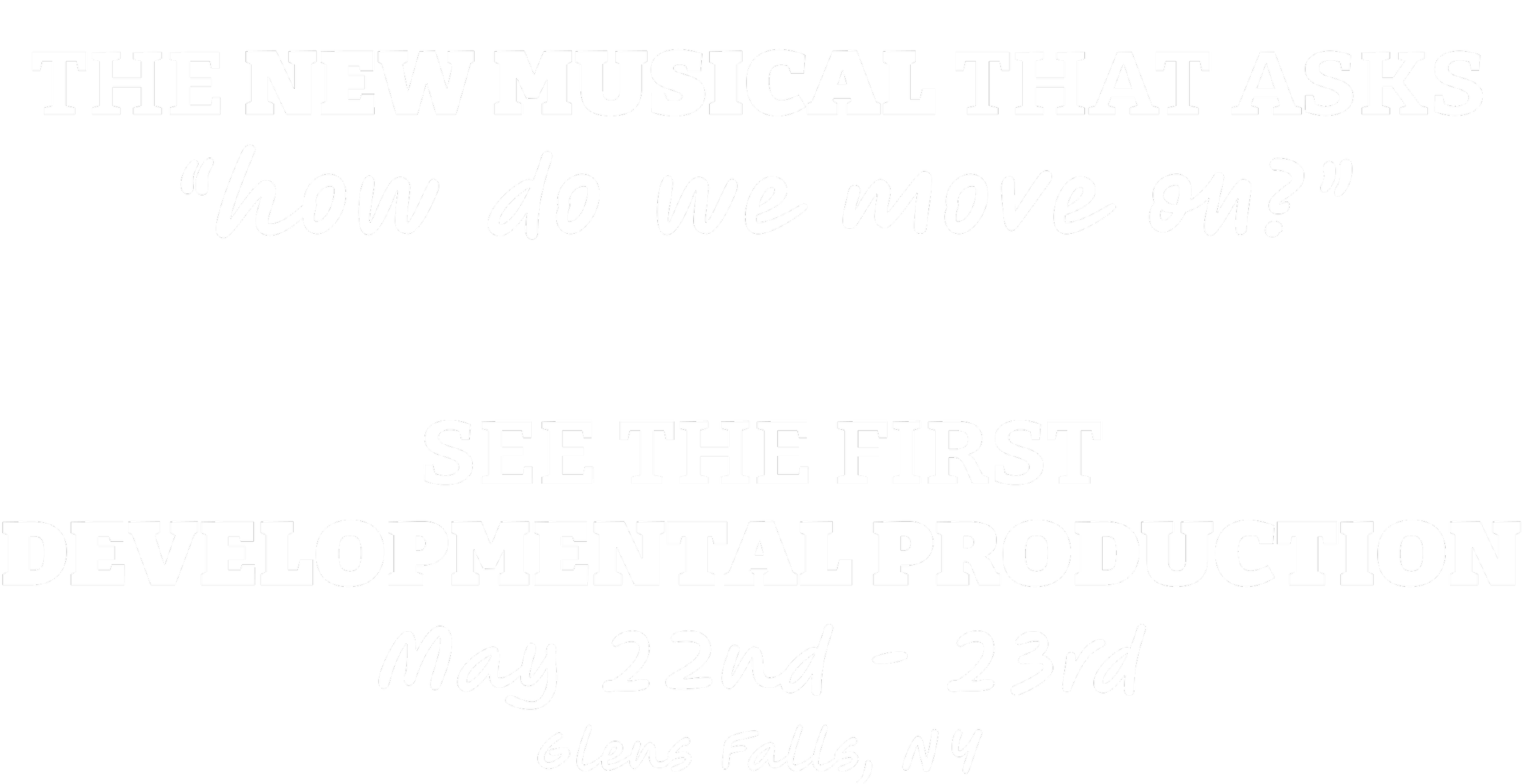 Announcement for a musical production titled "How Do We Move On?" happening May 22nd to 23rd at Glens Falls, NY, with the tagline "The New Musical That Asks" and "See the First Developmental Production."