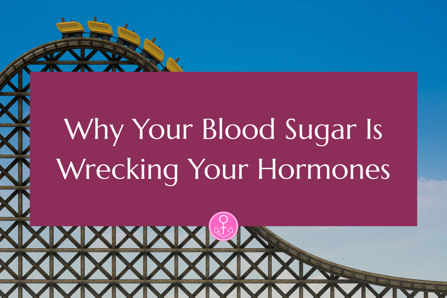 Why Your Blood Sugar Is Wrecking Your Hormones