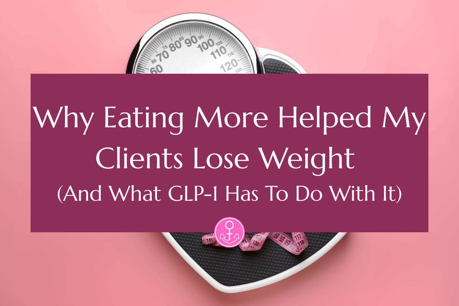 Why Eating More Helped My Clients Lose Weight (And What GLP-1 Has To Do With It)