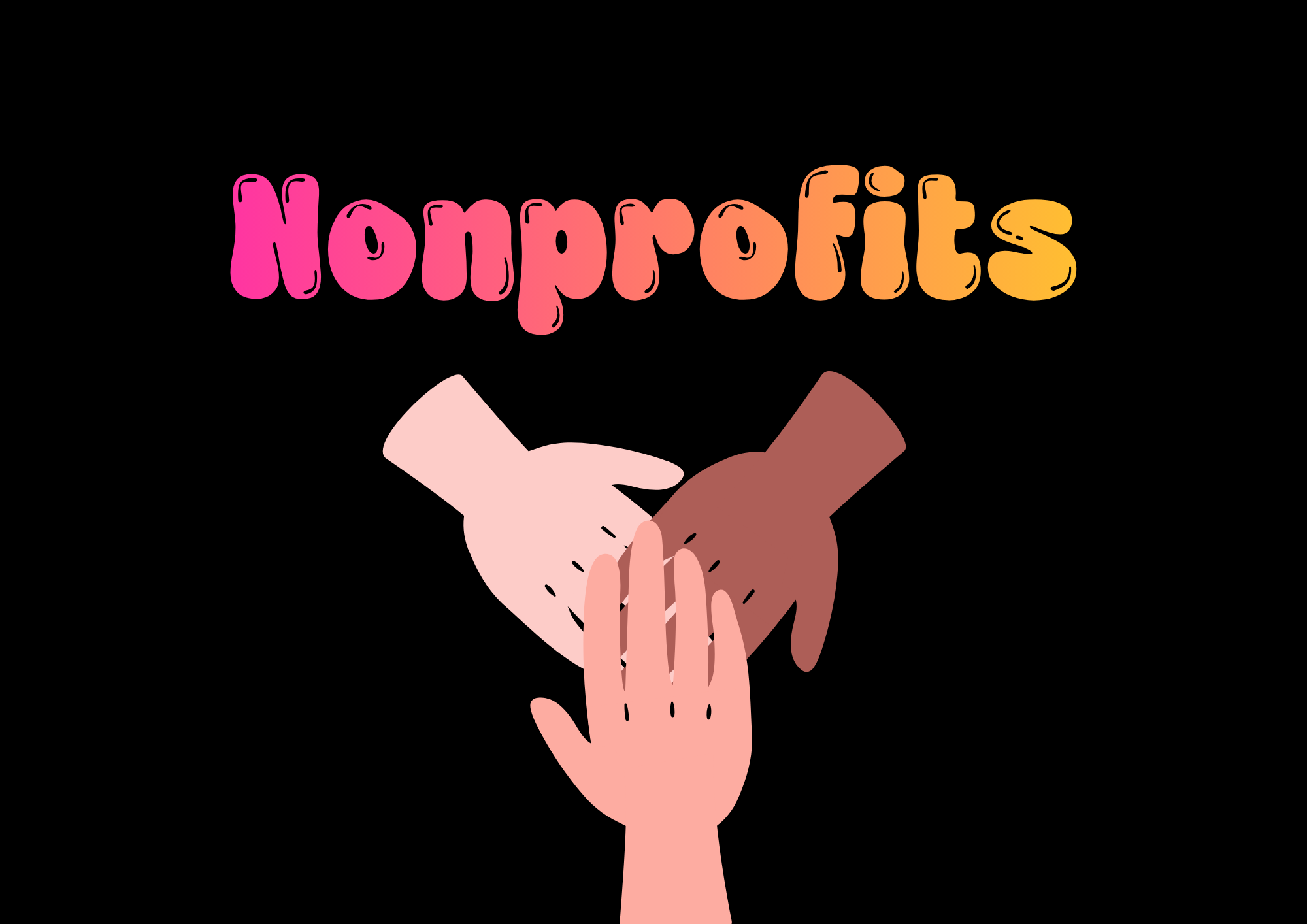Three hands, ranging from light to dark-skinned, are laid over each other below the colorful word 'Nonprofits' written in pink, orange, and yellow letters. The background is black.