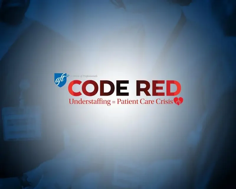 Graphic with the AFT logo and the text "CODE RED Understaffing = Patient Care Crisis" with a broken heart icon.