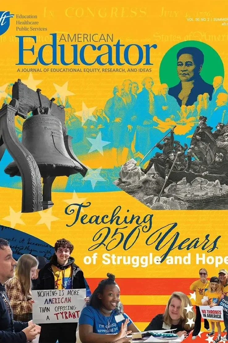 Cover of American Educator magazine with the title "Teaching 250 Years of Struggle and Hope". The cover features historical and contemporary images, including a statue of the Liberty Bell, a group of suited individuals, a historical scene of people in a boat, and students holding signs advocating for education and justice, all set against a yellow background with stars.