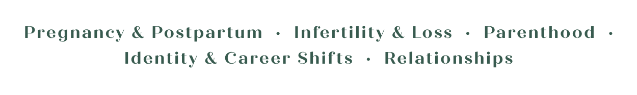 Pregnancy, postpartum, infertility, pregnancy loss, birth trauma, parenthood, motherhood, identity shift, career shift, relationships, relationship strain