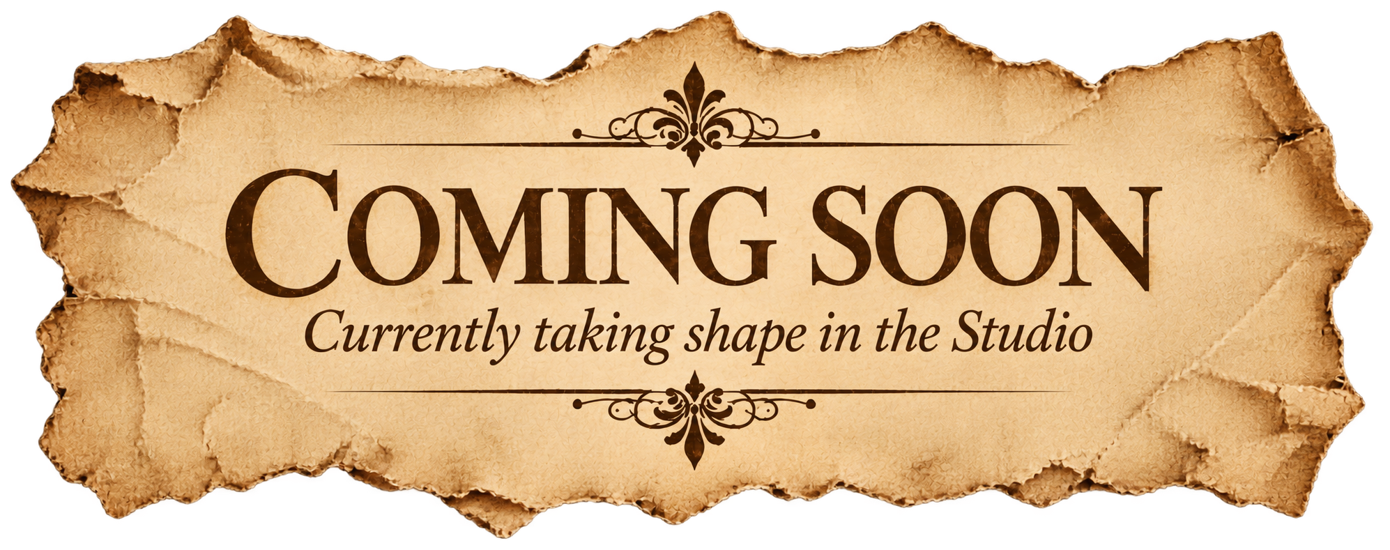 Torn piece of parchment paper with text 'Coming Soon, Currently taking shape in the Studio' and decorative flourishes.