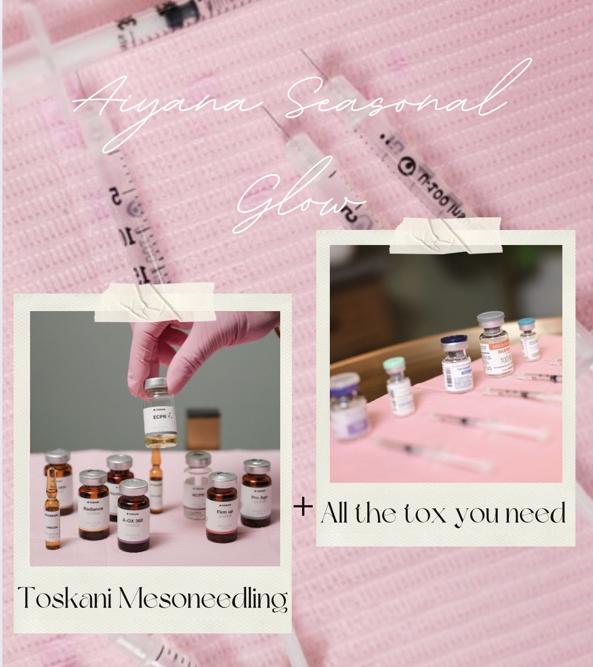Image of various vials and syringes on a pink medical drape with the text "Aiyana Seasonal Glow" and "Toskani Mesotherapy" along with additional vials and syringes and the phrase "All the tox you need".